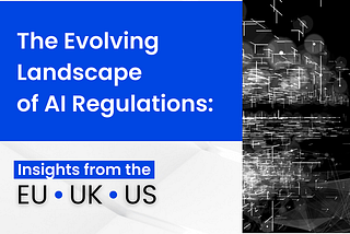 The Evolving Landscape of AI Regulations: Insights from the EU, UK, and US