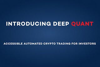 Welcome to Deep Quant: Accessible Automated Crypto Trading for Investors