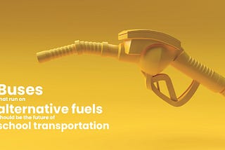 Buses that run on alternative fuels should be the future of school transportation.