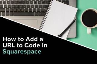 How to Add a URL to Code in Squarespace