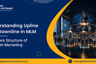 Understanding Upline and Downline in MLM: The Core Structure of Network Marketing