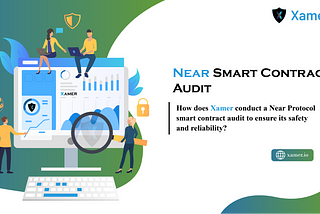 How does Xamer conduct a Near Protocol smart contract audit to ensure its safety and reliability?