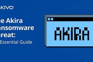 Inside the Akira Ransomware Threat: A Practical Guide