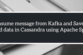 Consume message from Kafka and Save the read data in Cassandra using Apache Spark