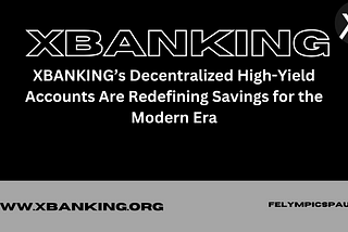 Revolutionizing Finance: How XBANKING’s Decentralized High-Yield Accounts Are Redefining Savings…