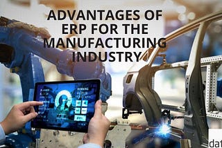 Advantages of ERP for the Manufacturing Industry