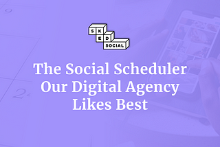 The Social Scheduler Our Digital Agency Likes Best