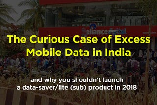 The Curious Case of Excess Mobile Data in India, circa 2018