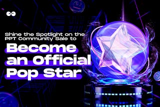 Shine the Spotlight on the PPT Community Sale to Become an Official Pop Star