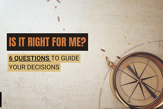 Is It Right for Me? 6 Questions to Guide Your Decisions