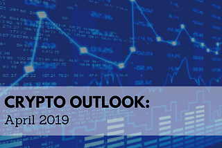 Crypto Outlook: April 2019
