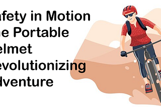 Safety in Motion: The Portable Helmet Revolutionizing Adventure