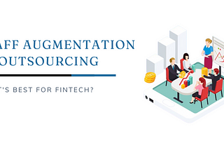 Staff Augmentation vs Outsourcing: What’s Best for Fintech?