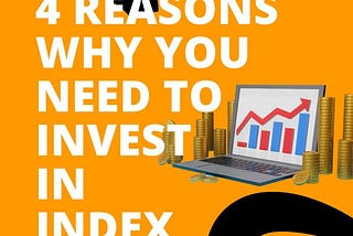 4 Reasons Why You Need to Invest in Index Funds