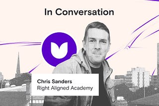 In Conversation: Chris Sanders, Founder of Right Aligned Academy