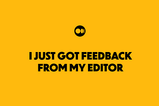 I Just Got Feedback From My Editor