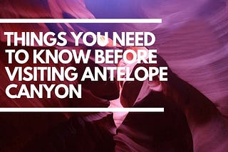 13 Things you need to Know before Visiting Antelope Canyon