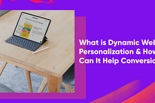 What is Dynamic Website Personalization & How Can It Help Conversions