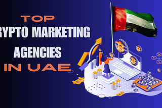 Top 10 Best Crypto Marketing Agencies in UAE