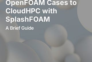 How to Launch OpenFOAM Cases to CloudHPC with SplashFOAM