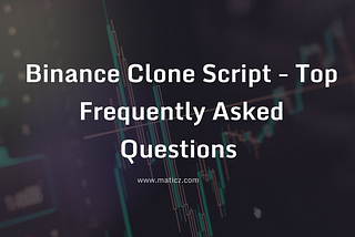 Binance Clone Script — Top Frequently Asked Questions