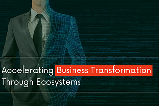 Accelerating Business Transformation Through Ecosystems