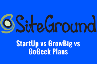 SiteGround StartUp vs GrowBig vs GoGeek Review