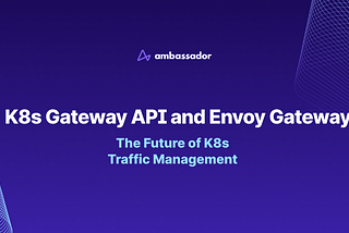 An Overview of the Kubernetes Gateway API and Envoy Gateway