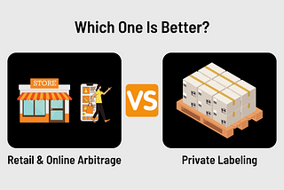Retail and online arbitrage vs private labeling