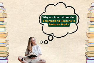 Why am I an avid reader: 5 Compelling Reasons to Embrace Books