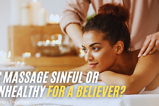 IS MASSAGE SINFUL OR UNHEALTHY FOR A BELIEVER?