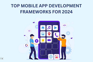 Top Mobile App Development Frameworks for 2024