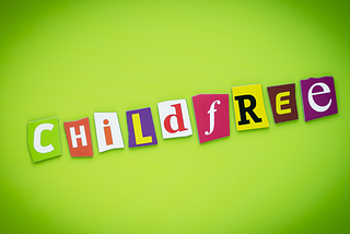 I’m Not Childless. I’m ChildFREE. (Thank You Very Much)