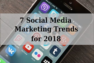 Seven Social Media Marketing Trends for 2018