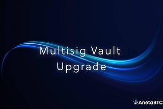 AnetaBTC Decentralizes with Multisig Vault Upgrade, Bracing for Major Bitcoin Influx