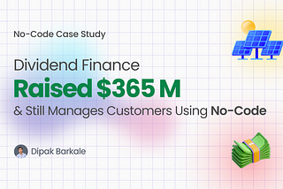 Dividend Finance Raised $365 Million And Still Manage Their Customers Using No-Code