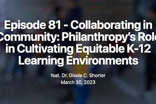 Collaborating in Community: Philanthropy’s Role in Cultivating Equitable K-12 Learning Environments