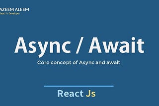 Async await in JavaScript & React Js