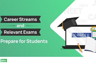 Career Streams and Relevant Exams to Prepare for Students