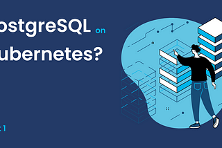 Should you run PostgreSQL on Kubernetes?