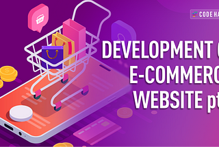 THE PROCESS OF DEVELOPING E-COMMERCE WEBSITE PART 1