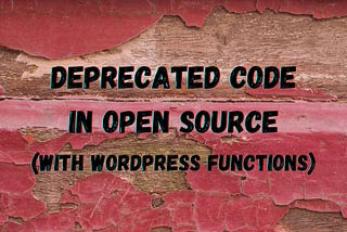 Deprecated code in Open Source (with WordPress functions)