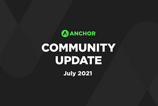 Anchor Community Update — July 2021
