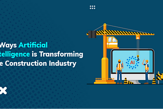 5 Ways Artificial Intelligence is Transforming the Construction Industry