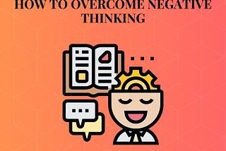 How to Overcome Negative Thinking