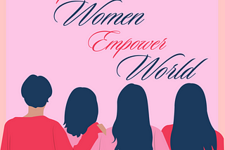 Empower Women Empower the World!