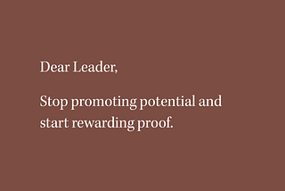 Dear Leader: Stop Promoting Potential and Start Rewarding proof.