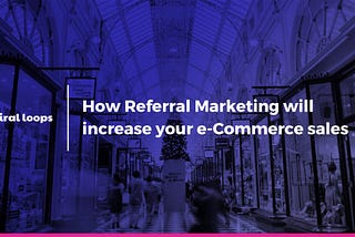 How Referral Marketing will increase your ecommerce sales