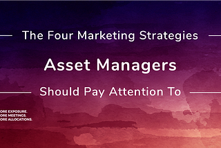 The Four Marketing Strategies Asset Managers Should Pay Attention To