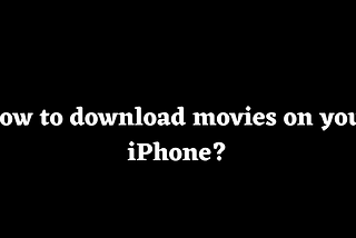 How to download movies on your iPhone?